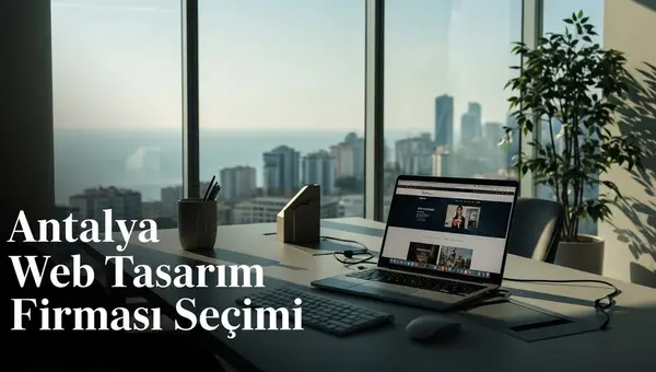 Antalya Web Tasarım Firması Nasıl Seçilir? Sorulacak 7 Soru