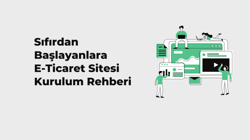 Sıfırdan Başlayanlara E-Ticaret Sitesi Kurulum Rehberi